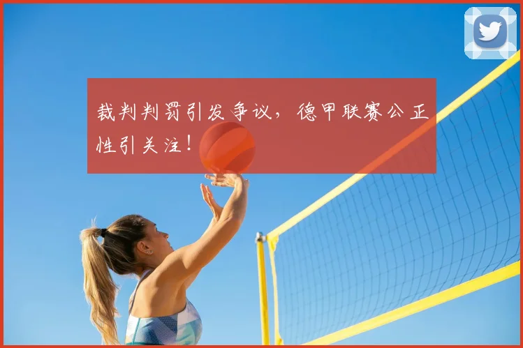 裁判判罚引发争议，德甲联赛公正性引关注！