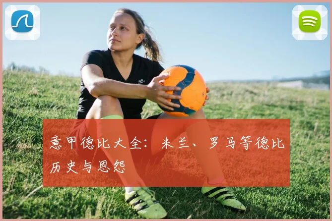 意甲德比大全：米兰、罗马等德比历史与恩怨