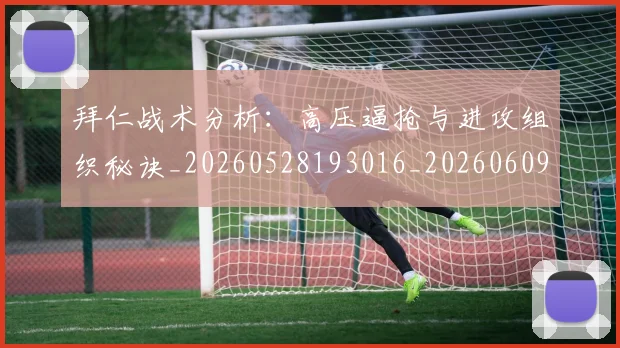 拜仁战术分析:高压逼抢与进攻组织秘诀_20260528193016_20260609200521